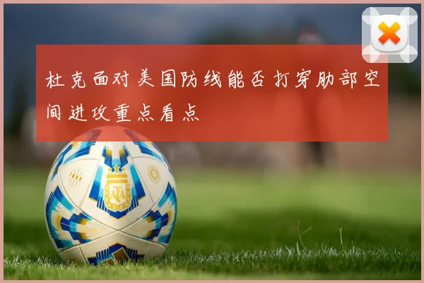 杜克面对美国防线能否打穿肋部空间进攻重点看点